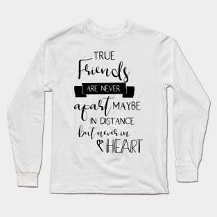 friendship quote true friends are never apart typography minimal Long Sleeve T-Shirt